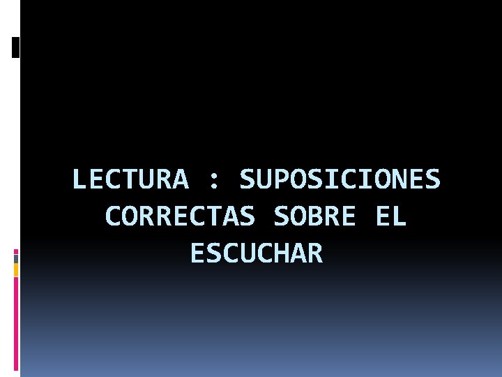 LECTURA : SUPOSICIONES CORRECTAS SOBRE EL ESCUCHAR 