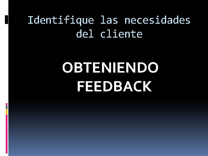 Identifique las necesidades del cliente OBTENIENDO FEEDBACK 