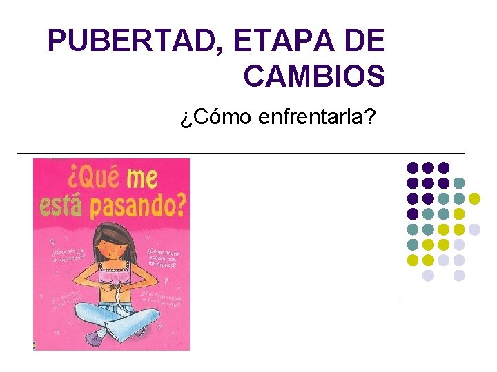 PUBERTAD, ETAPA DE CAMBIOS ¿Cómo enfrentarla? 