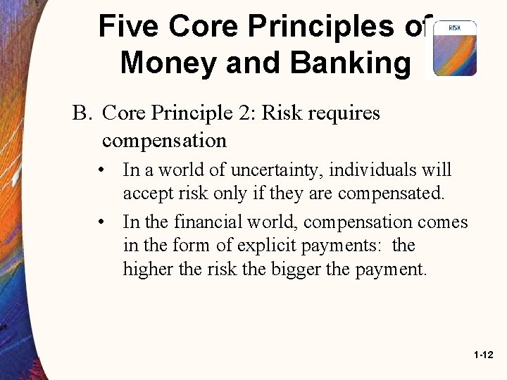 Five Core Principles of Money and Banking B. Core Principle 2: Risk requires compensation Five Core Principles of Money and Banking B. Core Principle 2: Risk requires compensation