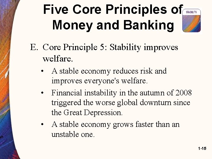 Five Core Principles of Money and Banking E. Core Principle 5: Stability improves welfare. Five Core Principles of Money and Banking E. Core Principle 5: Stability improves welfare.