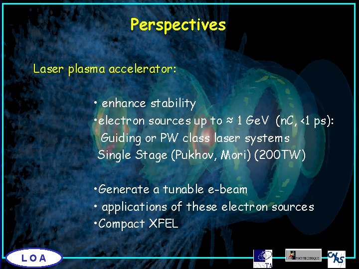 Perspectives Laser plasma accelerator: • enhance stability • electron sources up to ≈ 1