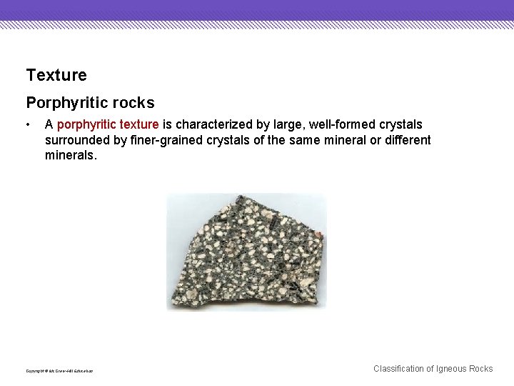 Texture Porphyritic rocks • A porphyritic texture is characterized by large, well-formed crystals surrounded