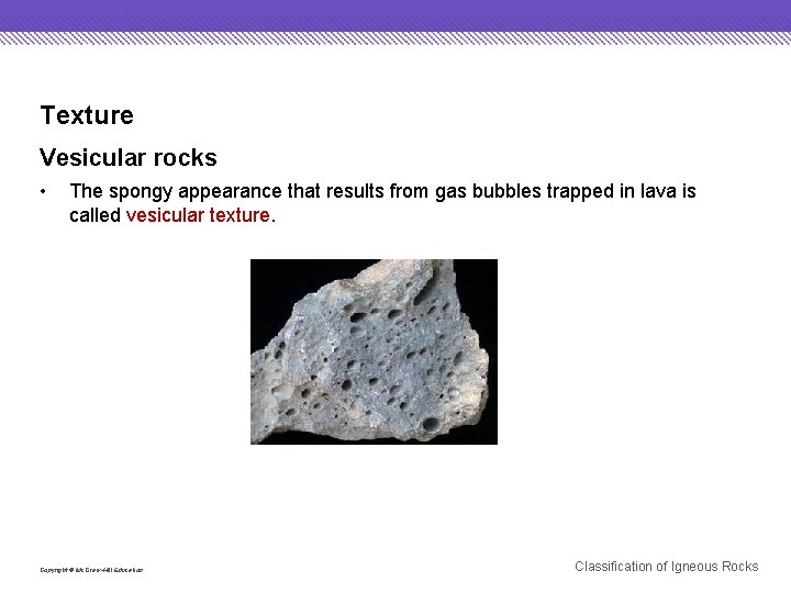 Texture Vesicular rocks • The spongy appearance that results from gas bubbles trapped in
