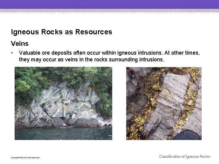 Igneous Rocks as Resources Veins • Valuable ore deposits often occur within igneous intrusions.