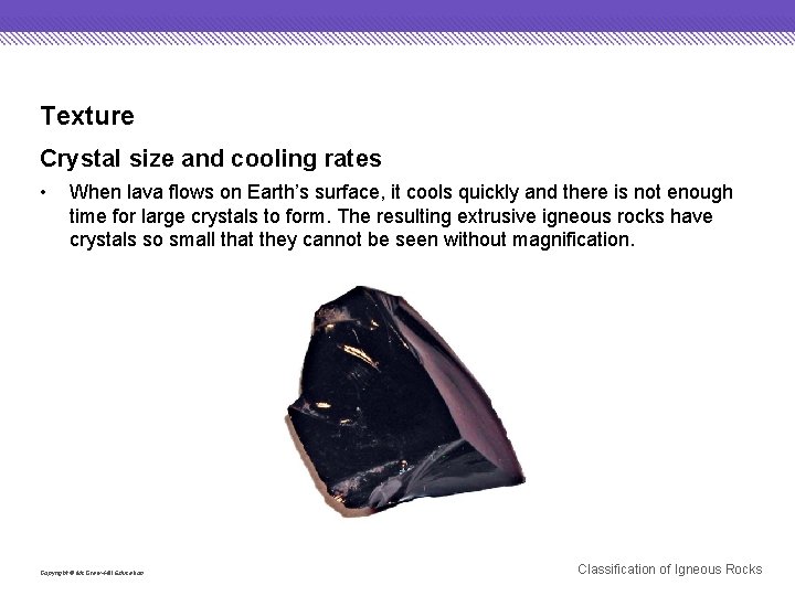 Texture Crystal size and cooling rates • When lava flows on Earth’s surface, it