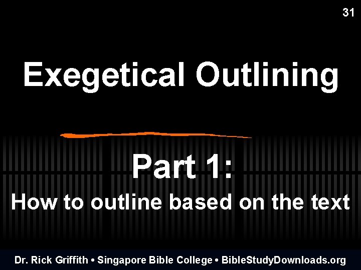 31 Exegetical Outlining Part 1: How to outline based on the text Dr. Rick