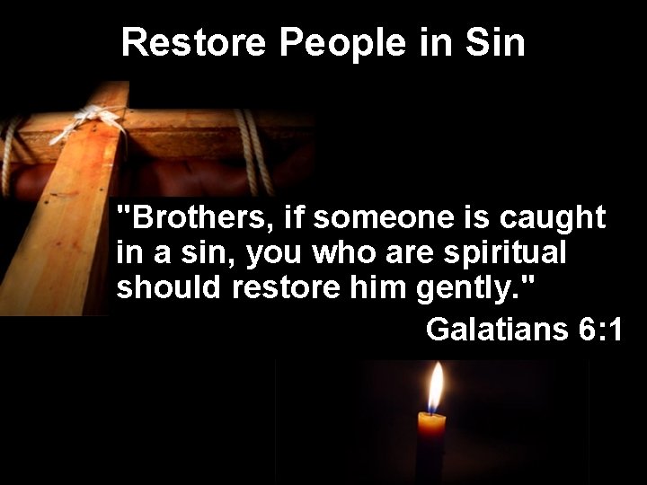 Restore People in Sin "Brothers, if someone is caught in a sin, you who