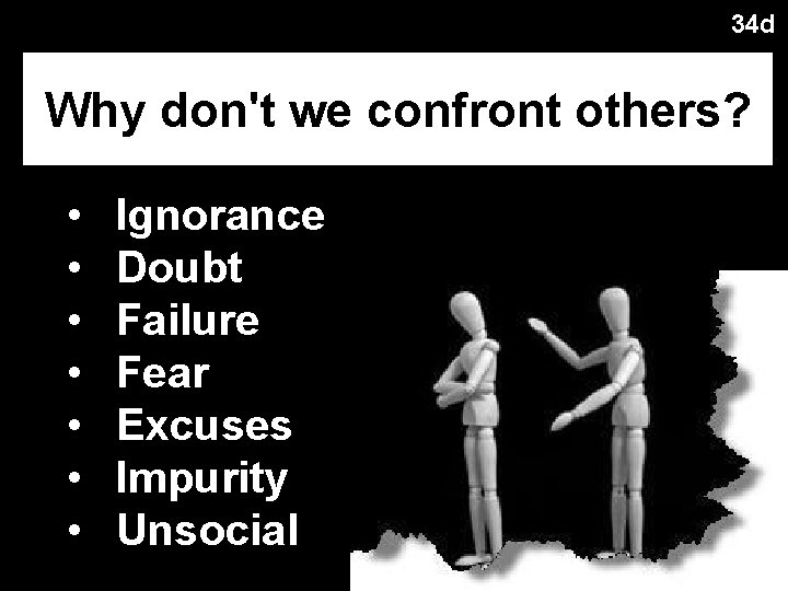 34 d Why don't we confront others? • • Ignorance Doubt Failure Fear Excuses