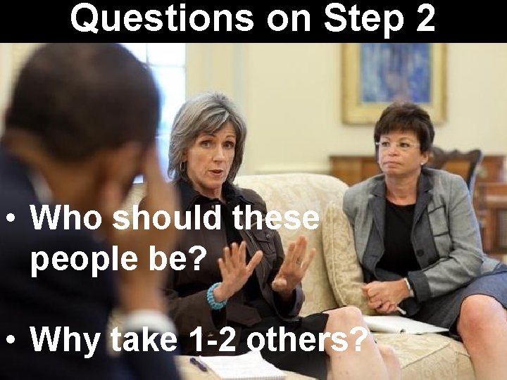 Questions on Step 2 • Who should these people be? • Why take 1 Questions on Step 2 • Who should these people be? • Why take 1