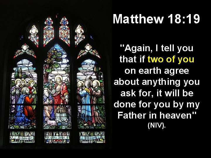 Matthew 18: 19 "Again, I tell you that if two of you on earth