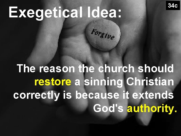 Exegetical Idea: 34 c The reason the church should restore a sinning Christian correctly Exegetical Idea: 34 c The reason the church should restore a sinning Christian correctly