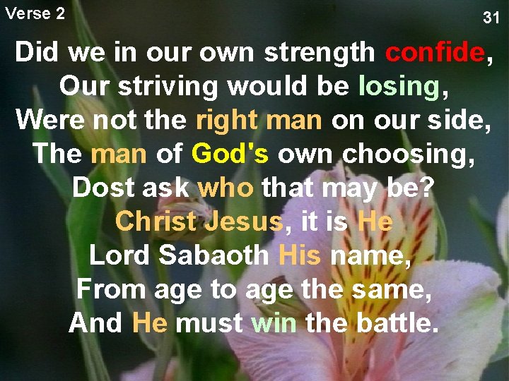 Verse 2 31 Did we in our own strength confide, Our striving would be