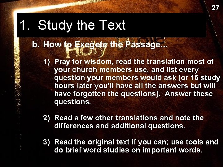 27 1. Study the Text b. How to Exegete the Passage. . . 1)