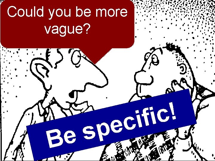 Could you be more Couldvague? you be more vague? p s Be ! c