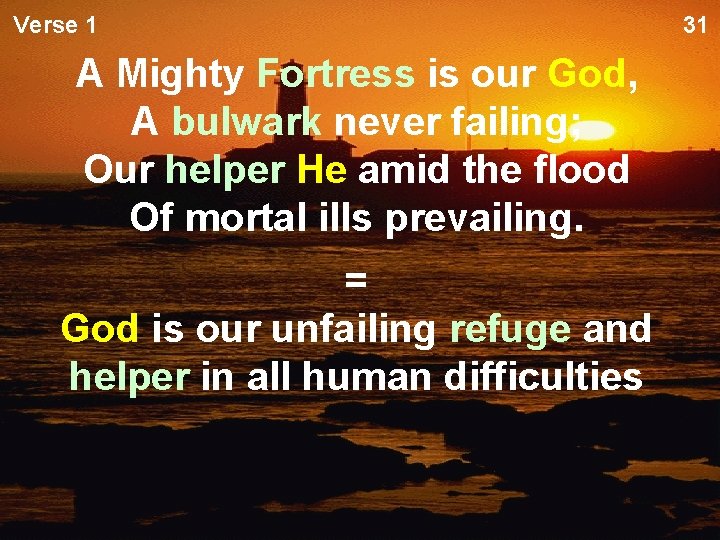 Verse 1 A Mighty Fortress is our God, A bulwark never failing; Our helper