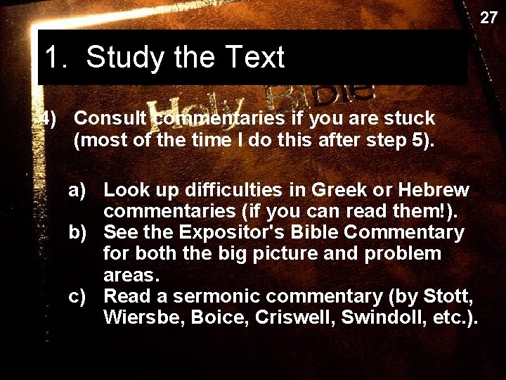 27 1. Study the Text 4) Consult commentaries if you are stuck (most of