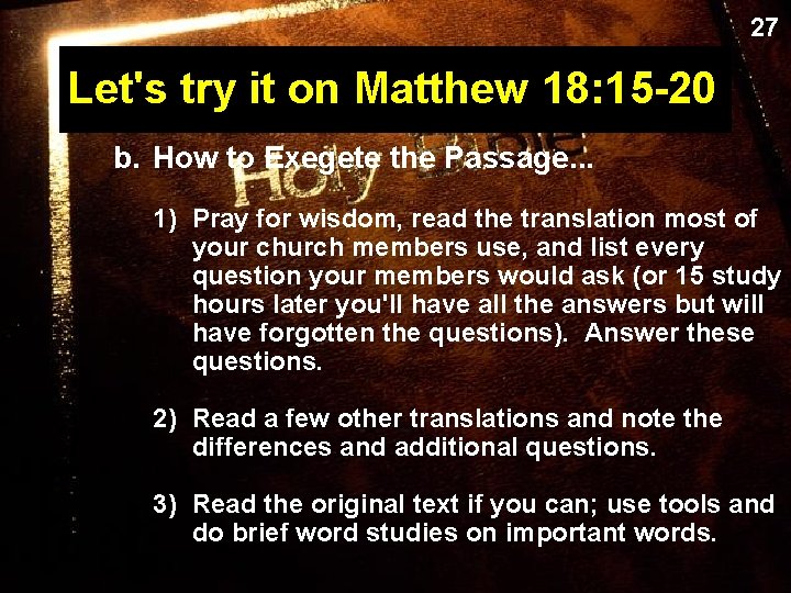 27 Let's try it on Matthew 18: 15 -20 b. How to Exegete the