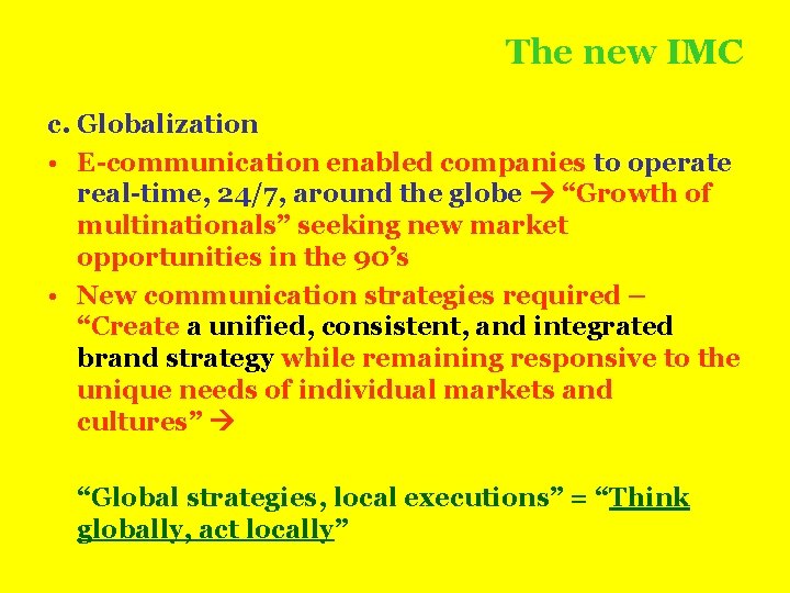 The new IMC c. Globalization • E-communication enabled companies to operate real-time, 24/7, around
