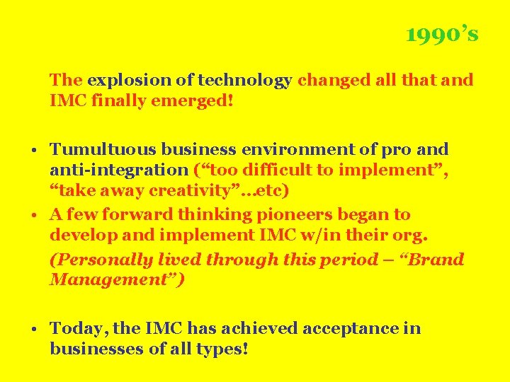 1990’s The explosion of technology changed all that and IMC finally emerged! • Tumultuous
