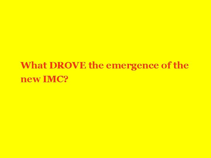 What DROVE the emergence of the new IMC? 