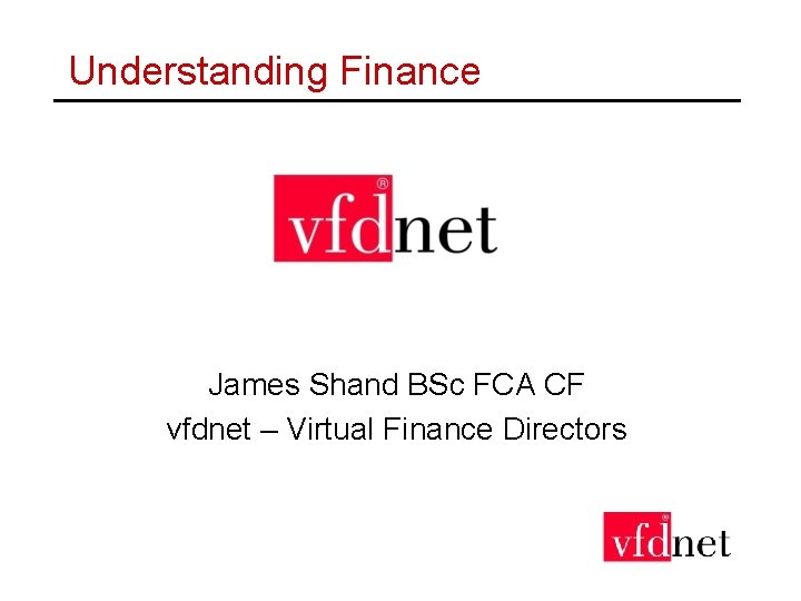 Understanding Finance James Shand BSc FCA CF vfdnet – Virtual Finance Directors 