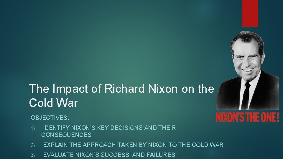 The Impact of Richard Nixon on the Cold War OBJECTIVES: 1) IDENTIFY NIXON’S KEY