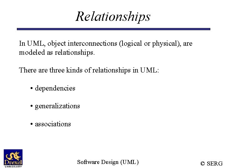 Relationships In UML, object interconnections (logical or physical), are modeled as relationships. There are