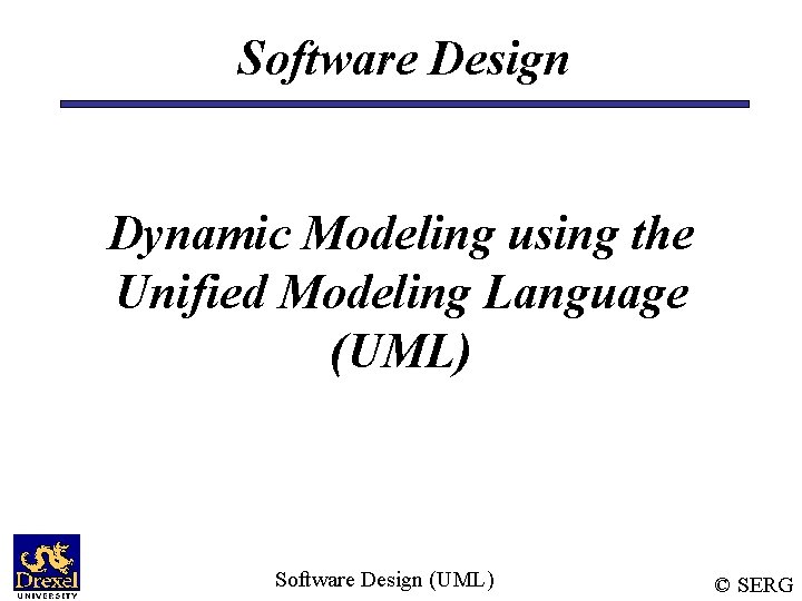 Software Design Dynamic Modeling using the Unified Modeling Language (UML) Software Design (UML) ©