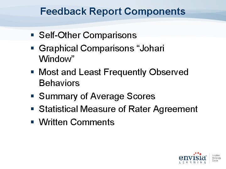 Feedback Report Components § Self-Other Comparisons § Graphical Comparisons “Johari Window” § Most and