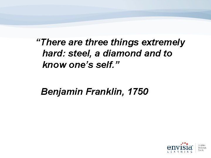 “There are three things extremely hard: steel, a diamond and to know one’s self.