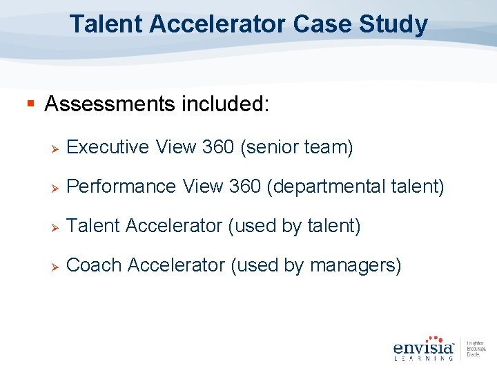 Talent Accelerator Case Study § Assessments included: Ø Executive View 360 (senior team) Ø Talent Accelerator Case Study § Assessments included: Ø Executive View 360 (senior team) Ø