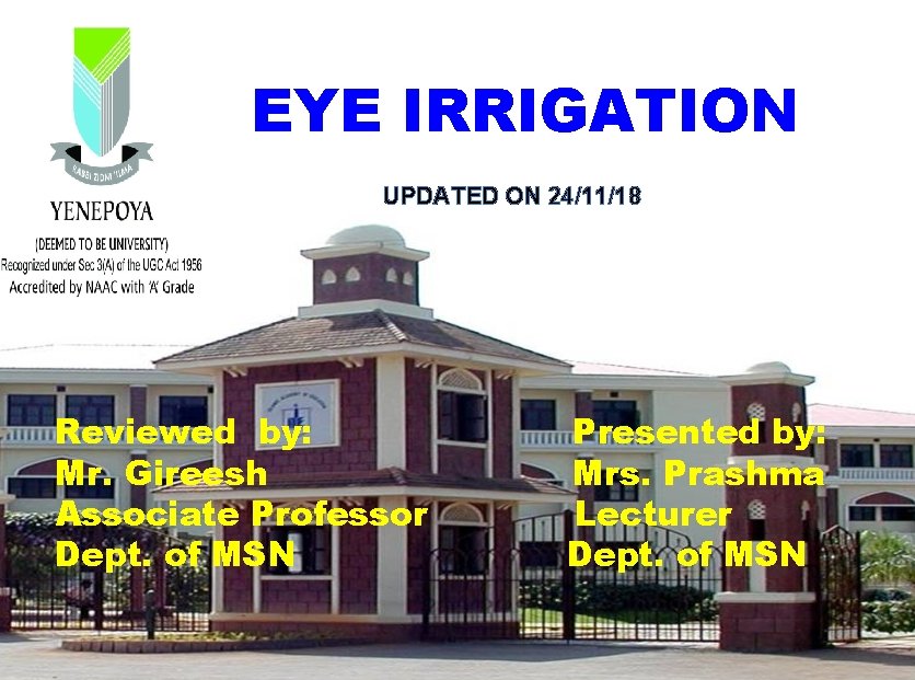 EYE IRRIGATION UPDATED ON 24/11/18 Reviewed by: Mr. Gireesh Associate Professor Dept. of MSN