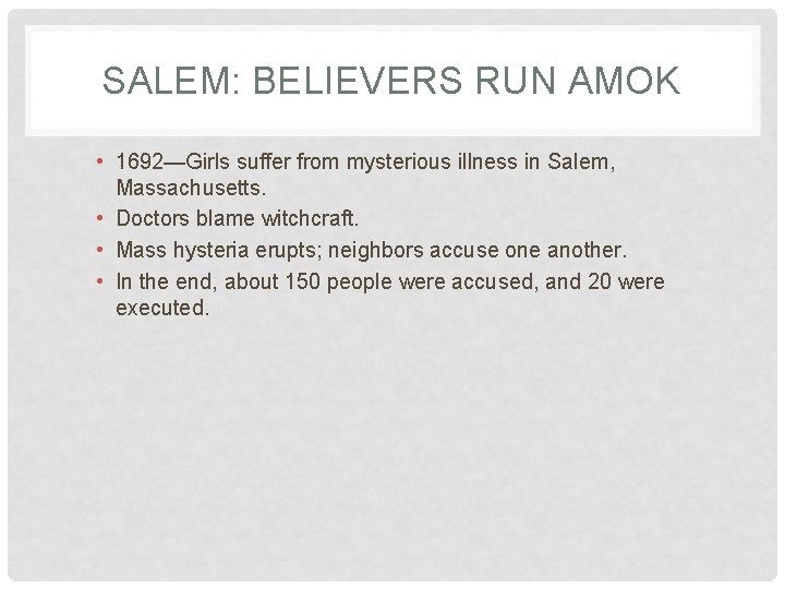 SALEM: BELIEVERS RUN AMOK • 1692—Girls suffer from mysterious illness in Salem, Massachusetts. •