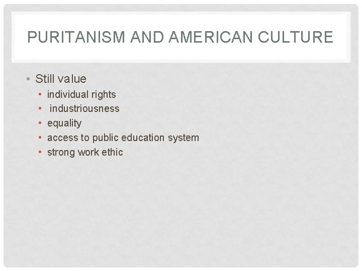 PURITANISM AND AMERICAN CULTURE • Still value • • • individual rights industriousness equality