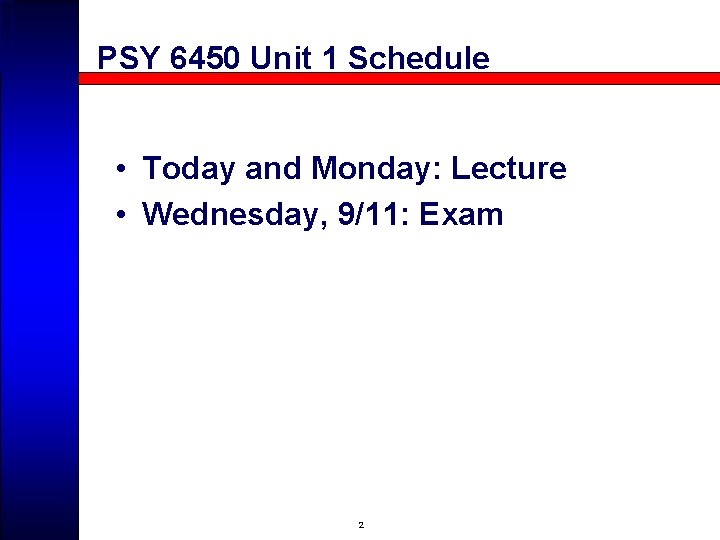 PSY 6450 Unit 1 Schedule • Today and Monday: Lecture • Wednesday, 9/11: Exam