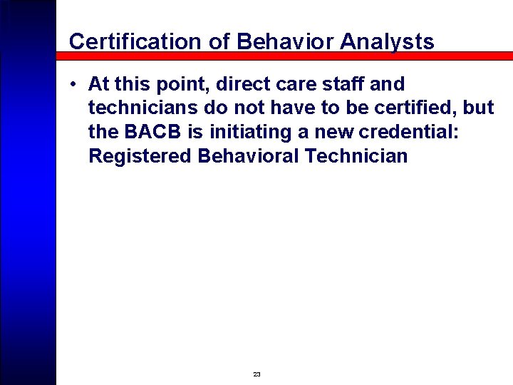 Certification of Behavior Analysts • At this point, direct care staff and technicians do