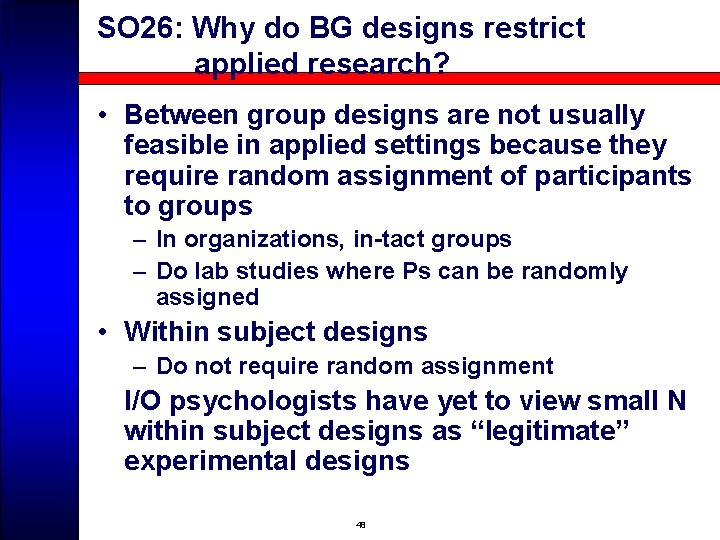 SO 26: Why do BG designs restrict applied research? • Between group designs are