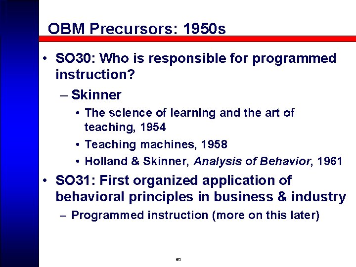 OBM Precursors: 1950 s • SO 30: Who is responsible for programmed instruction? –