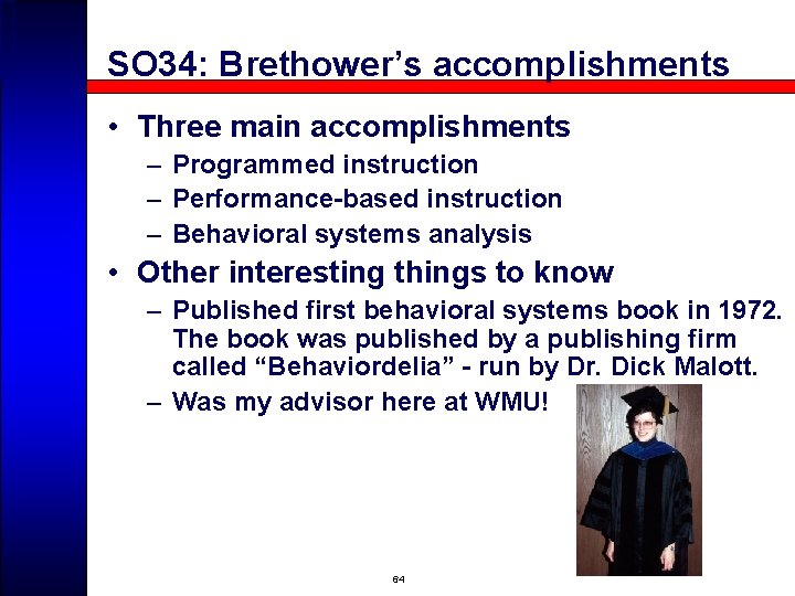 SO 34: Brethower’s accomplishments • Three main accomplishments – Programmed instruction – Performance-based instruction