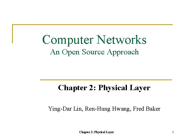 Computer Networks An Open Source Approach Chapter 2: Physical Layer Ying-Dar Lin, Ren-Hung Hwang, Computer Networks An Open Source Approach Chapter 2: Physical Layer Ying-Dar Lin, Ren-Hung Hwang,