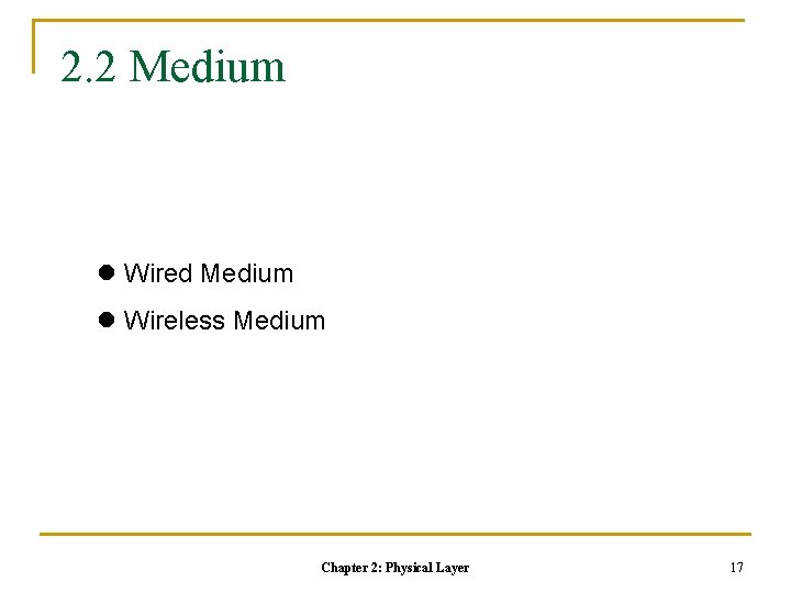 2. 2 Medium l Wired Medium l Wireless Medium Chapter 2: Physical Layer 17 2. 2 Medium l Wired Medium l Wireless Medium Chapter 2: Physical Layer 17