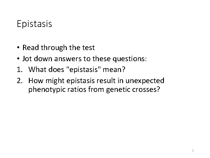 Epistasis • Read through the test • Jot down answers to these questions: 1.
