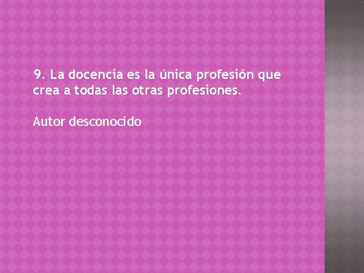 9. La docencia es la única profesión que crea a todas las otras profesiones.