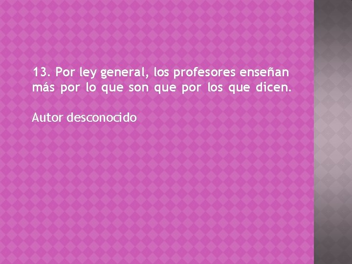 13. Por ley general, los profesores enseñan más por lo que son que por