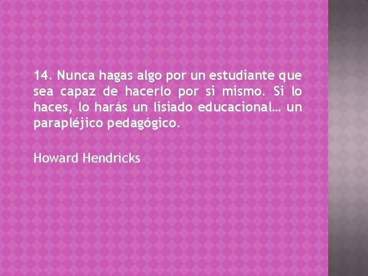 14. Nunca hagas algo por un estudiante que sea capaz de hacerlo por si