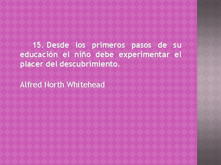 15. Desde los primeros pasos de su educación el niño debe experimentar el placer