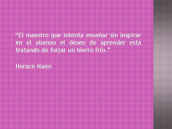 “El maestro que intenta enseñar sin inspirar en el alumno el deseo de aprender