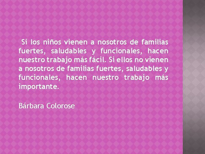 Si los niños vienen a nosotros de familias fuertes, saludables y funcionales, hacen nuestro