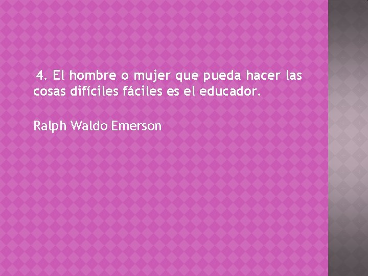 4. El hombre o mujer que pueda hacer las cosas difíciles fáciles es el